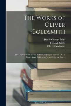 Cover The Works of Oliver Goldsmith: The Citizen of the World. Polite Learning in Europe. - V. 4. Biographies. Criticisms. Later Collected Essays