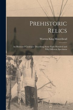 Cover Prehistoric Relics; an Illustrated Catalogue Describing Some Eight Hundred and Fifty Different Specimens