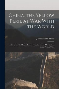 Cover China, the Yellow Peril at War With the World: A History of the Chinese Empire From the Dawn of Civilization to the Present Time