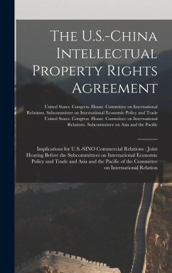 Cover The U.S.-China Intellectual Property Rights Agreement: Implications for U.S.-SINO Commercial Relations: Joint Hearing Before the Subcommittees on Inte