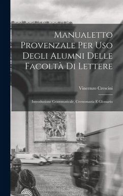 Manualetto Provenzale Per Uso Degli Alumni Delle Facoltà Di Lettere: Introduzione Grammaticale, Crestomazia E Glossario Cover Manualetto Provenzale Per Uso Degli Alumni Delle Facoltà Di Lettere: Introduzione Grammaticale, Crestomazia E Glossario