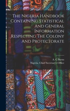 The Nigeria Handbook Containing Statistical And General Information Respecting The Colony And Protectorate - C, Burns A