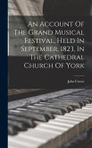 An Account Of The Grand Musical Festival, Held In September, 1823, In The Cathedral Church Of York