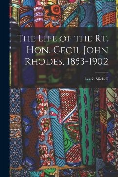 The Life of the Rt. Hon. Cecil John Rhodes, 1853-1902 - Michell, Lewis