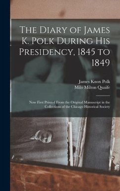 The Diary of James K. Polk During His Presidency, 1845 to 1849 - Polk, James Knox; Quaife, Milo Milton
