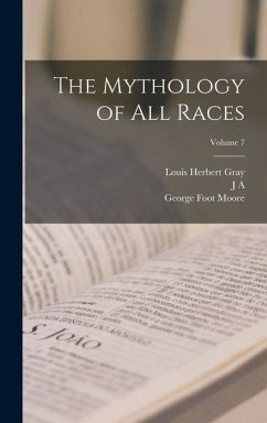 The Mythology of all Races; Volume 7 - Moore, George Foot; Gray, Louis Herbert; Macculloch, J. A.