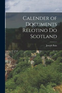 Calender of Documents Relotino do Scotland - Bain, Joseph