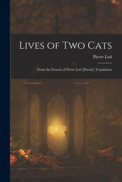 Lives of Two Cats: From the French of Pierre Loti [Pseud.] Translation - Loti, Pierre