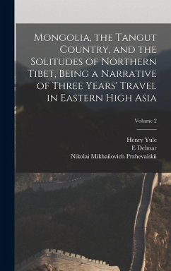 Cover Mongolia, the Tangut Country, and the Solitudes of Northern Tibet, Being a Narrative of Three Years' Travel in Eastern High Asia; Volume 2