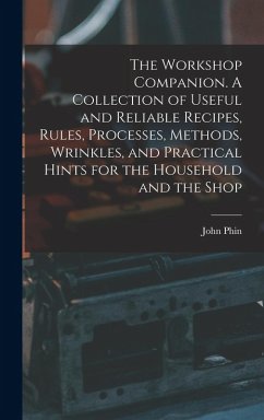 Cover The Workshop Companion. A Collection of Useful and Reliable Recipes, Rules, Processes, Methods, Wrinkles, and Practical Hints for the Household and th