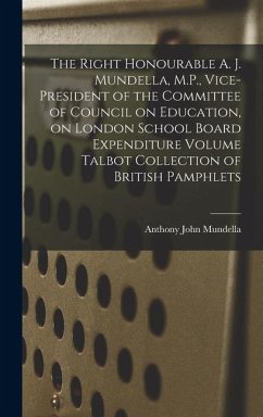 Cover The Right Honourable A. J. Mundella, M.P., Vice-president of the Committee of Council on Education, on London School Board Expenditure Volume Talbot Collection of British Pamphlets