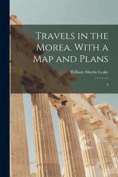 Travels in the Morea. With a map and Plans: 2 - Leake, William Martin
