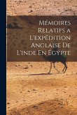 Mémoires Relatifs a L'expédition Anglaise De L'inde En Égypte Mémoires Relatifs a L'expédition Anglaise De L'inde En Égypte