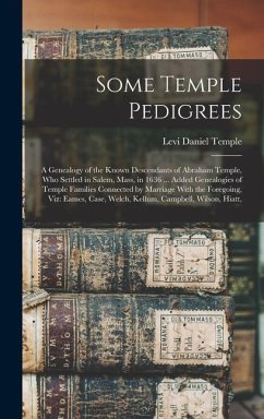 Some Temple Pedigrees: A Genealogy of the Known Descendants of Abraham Temple, Who Settled in Salem, Mass, in 1636 ... Added Genealogies of T - Temple, Levi Daniel
