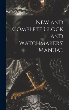 New and Complete Clock and Watchmakers' Manual - Anonymous
