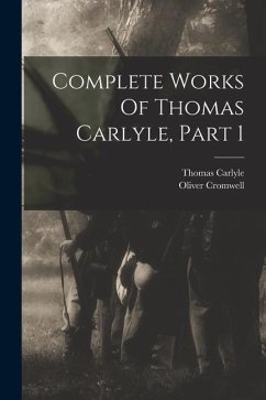 Complete Works Of Thomas Carlyle, Part 1 - Carlyle, Thomas; Cromwell, Oliver