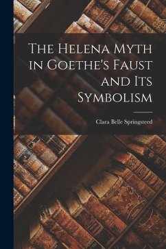 The Helena Myth in Goethe's Faust and Its Symbolism - Springsteed, Clara Belle