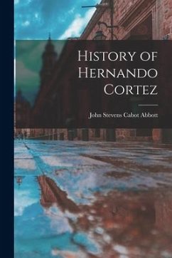 History of Hernando Cortez - Stevens Cabot Abbott, John