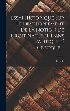 Essai Historique Sur Le Développement De La Notion De Droit Naturel Dans L'antiquité Grecque ... - Burle, E.