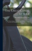 The Great Canal at Suez: Its Political, Engineering, and Financial History. With an Account of the Struggles of Its Projector, Ferdinand De Les