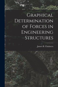 Graphical Determination of Forces in Engineering Structures - Chalmers, James B.