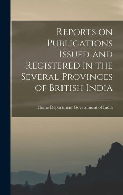 Reports on Publications Issued and Registered in the Several Provinces of British India - Of India, Home Department Government