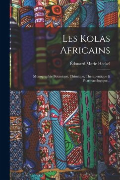 Cover Les Kolas Africains: Monographie Botanique, Chimique, Thérapeutique & Pharmacologique...