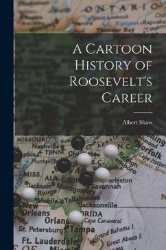 A Cartoon History of Roosevelt's Career - Shaw, Albert