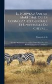 Le nouveau parfait marechal, ou, La connoissance générale et universelle du cheval ...: Avec un dictionnaire des termes de cavalerie: le tout enrichi