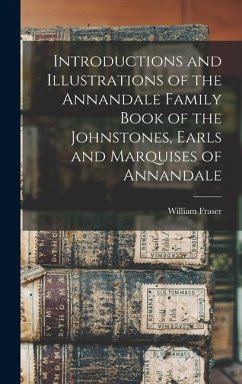 Introductions and Illustrations of the Annandale Family Book of the Johnstones, Earls and Marquises of Annandale - Fraser, William