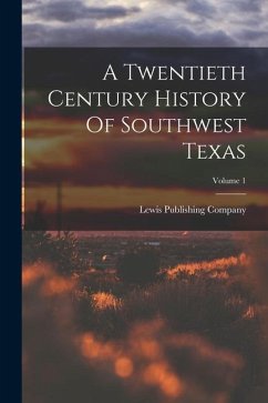 A Twentieth Century History Of Southwest Texas; Volume 1 - Company, Lewis Publishing