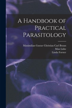 A Handbook of Practical Parasitology - Braun, Maximilian Gustav Christian Carl; Lühe, Max; Forster, Linda