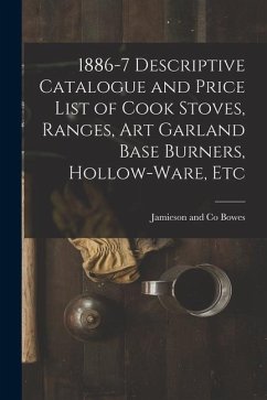 1886-7 Descriptive Catalogue and Price List of Cook Stoves, Ranges, Art Garland Base Burners, Hollow-ware, Etc - Bowes, Jamieson And Co