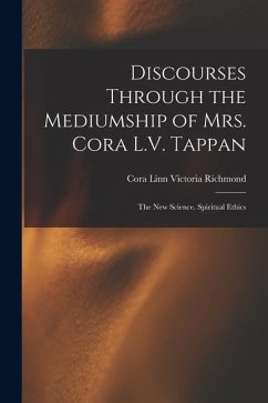 Cover Discourses Through the Mediumship of Mrs. Cora L.V. Tappan: The New Science. Spiritual Ethics