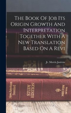 The Book Of Job Its Origin Growth And Interpretation Together With A New Translation Based On A Revi