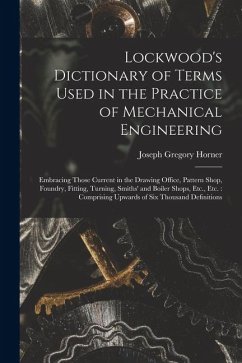 Cover Lockwood's Dictionary of Terms Used in the Practice of Mechanical Engineering: Embracing Those Current in the Drawing Office, Pattern Shop, Foundry, F