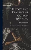 The Theory and Practice of Cotton Spinning: Or, the Carding and Spinning Master's Assistant