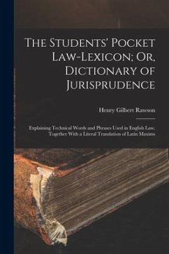The Students' Pocket Law-Lexicon; Or, Dictionary of Jurisprudence: Explaining Technical Words and Phrases Used in English Law. Together With a Literal - Rawson, Henry Gilbert