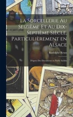 La sorcellerie au seizième et au dix-septième siècle, particulièrement en Alsace: D'après des documents en partie inédits - Reuss, Rodolphe