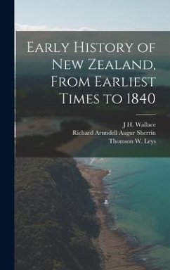 Early History of New Zealand, From Earliest Times to 1840 - Sherrin, Richard Arundell Augur; Wallace, J H; Leys, Thomson W