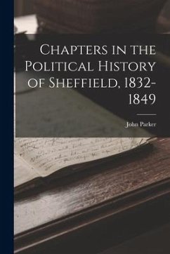 Chapters in the Political History of Sheffield, 1832-1849 - Parker, John
