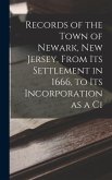 Records of the Town of Newark, New Jersey, From its Settlement in 1666, to its Incorporation as a Ci