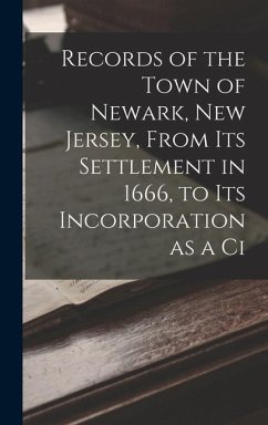 Records of the Town of Newark, New Jersey, From its Settlement in 1666, to its Incorporation as a Ci - Anonymous