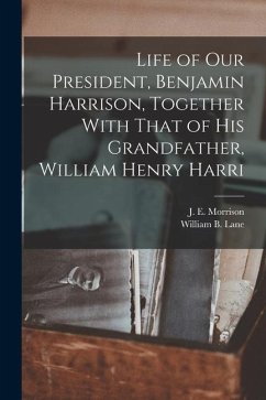 Life of our President, Benjamin Harrison, Together With That of his Grandfather, William Henry Harri - Morrison, J. E.; Lane, William B.