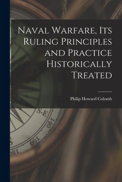 Naval Warfare, Its Ruling Principles and Practice Historically Treated - Colomb, Philip Howard