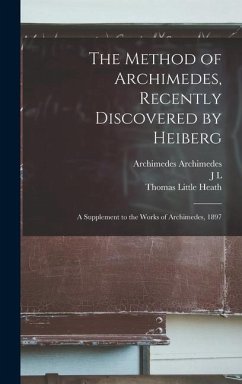 The Method of Archimedes, Recently Discovered by Heiberg; a Supplement to the Works of Archimedes, 1897 - Heath, Thomas Little; Archimedes, Archimedes; Heiberg, J. L.