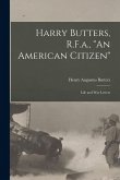 Harry Butters, R.F.a., "An American Citizen": Life and War Letters Harry Butters, R.F.a., "An American Citizen": Life and War Letters
