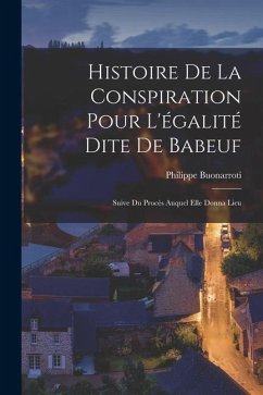 Histoire De La Conspiration Pour L'égalité Dite De Babeuf: Suive Du Procès Auquel Elle Donna Lieu - Buonarroti, Philippe