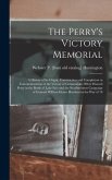 The Perry's Victory Memorial; a History of its Origin, Construction and Completion in Commemoration of the Victory of Commodore Oliver Hazard Perry in the Battle of Lake Erie and the Northwestern Campaign of General William Henry Harrison in the war of 18