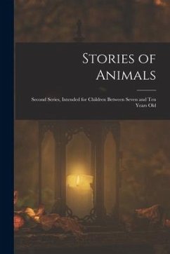 Stories of Animals: Second Series, Intended for Children Between Seven and Ten Years Old - Anonymous